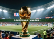 世界杯冠军引发热议，球队走势如何？