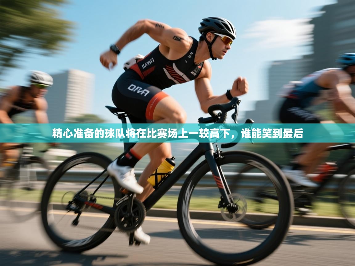 精心准备的球队将在比赛场上一较高下,谁能笑到最后 第2张