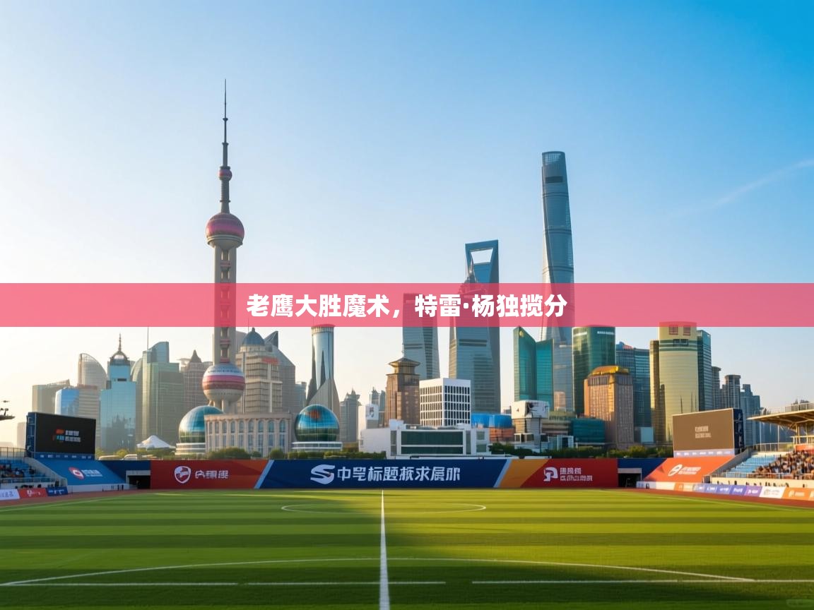 老鹰大胜魔术，特雷·杨独揽分  第2张